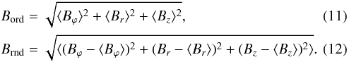 \begin{eqnarray} &&\Oo B_{\rm ord} = \sqrt{\langle B_\varphi \rangle^2 + \langle B_r \rangle^2 + \langle B_z \rangle^2 },\\ &&\Oo B_{\rm rnd} = \sqrt{\langle(B_\varphi - \langle B_\varphi \rangle)^2 + (B_r - \langle B_r \rangle)^2 + (B_z - \langle B_z \rangle)^2 \rangle}. \end{eqnarray}