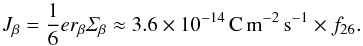 \begin{equation} J_\beta = \frac{1}{6} e r_\beta \varSigma_\beta \approx 3.6 \times 10^{-14}\,{\rm C\,m^{-2}\,s^{-1}} \times f_{26} . \label{eq:Jpos} \end{equation}