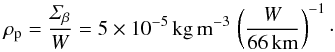 \begin{equation} \rho_{\rm p} = \frac{\varSigma_\beta}{W} = 5 \times 10^{-5}\,{\rm kg\,m^{-3}}\, \left( \frac{W}{66\,{\rm km}} \right)^{-1} \cdot \end{equation}