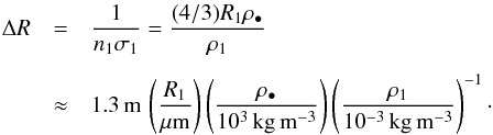 \begin{eqnarray} \Delta R &=& \frac{1}{n_1 \sigma_1} = \frac{(4/3) R_1 \rho_\bullet}{\rho_1} \nonumber \\[1.5mm] &\approx& 1.3\,{\rm m}\,\left( \frac{R_1}{\rm \mu m}\right) \left( \frac{\rho_\bullet}{10^3\,{\rm kg\,m^{-3}}} \right) \left( \frac{\rho_1}{\rm 10^{-3}\,{\rm kg\,m^{-3}}}\right)^{-1} \cdot \end{eqnarray}