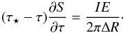 \begin{equation} (\tau_\star-\tau) \frac{\dpa S}{\dpa \tau} = \frac{I E}{2 \pi \Delta R} \cdot \end{equation}