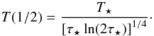 \begin{equation} T(1/2) = \frac{T_\star}{\left[\tau_\star \ln (2 \tau_\star)\right]^{1/4}} \cdot \end{equation}