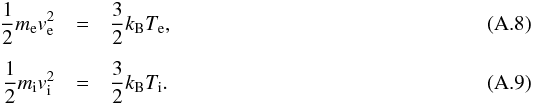 \appendix \setcounter{section}{1} \begin{eqnarray} \frac{1}{2} m_{\rm e} v_{\rm e}^2 &= &\frac{3}{2} k_{\rm B} T_{\rm e} , \\[1.5mm] \frac{1}{2} m_{\rm i} v_{\rm i}^2 &=& \frac{3}{2} k_{\rm B} T_{\rm i} . \end{eqnarray}