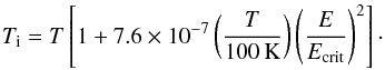 \appendix \setcounter{section}{1} \begin{equation} T_{\rm i} = T \left[ 1 + 7.6 \times 10^{-7} \left( \frac{T}{100\,{\rm K}} \right) \left( \frac{E}{E_{\rm crit}} \right)^2 \right] \cdot \end{equation}