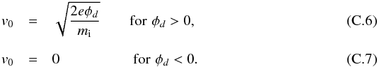 \appendix \setcounter{section}{3} \begin{eqnarray} v_0 &=& \sqrt{\frac{2e\phi_d}{m_{\rm i}}} \qquad {\rm for}\,\,\phi_d>0 , \\[2.5mm] v_0 &=& 0 \qquad \qquad \quad {\rm for}\,\, \phi_d<0 . \end{eqnarray}