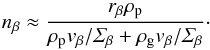 \begin{equation} n_\beta \approx \frac{r_\beta \rho_{\rm p}}{\rho_{\rm p} v_\beta/\varSigma_\beta + \rho_{\rm g} v_\beta/\varSigma_\beta} \cdot \label{eq:nbetaapp} \end{equation}