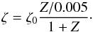 \begin{equation} \zeta = \zeta_0 \frac{Z/0.005}{1+Z}\cdot \label{eq:zeta2} \end{equation}