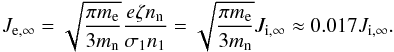 \begin{equation} J_{{\rm e},\infty} = \sqrt{\frac{\pi m_{\rm e}}{3 m_{\rm n}}} \frac{e \zeta n_{\rm n}}{\sigma_1 n_1} = \sqrt{\frac{\pi m_{\rm e}}{3 m_{\rm n}}} J_{\rm i,\infty} \approx 0.017 J_{\rm i,\infty} . \end{equation}