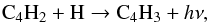 \begin{eqnarray*} \mathrm{C_4H_2} + \mathrm{H} \rightarrow \mathrm{C_4H_3} + h\nu, \end{eqnarray*}