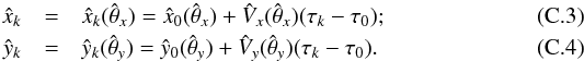 \appendix \setcounter{section}{3} \begin{eqnarray} \label{eq12} \hat{x}_{k}&=&\hat{x}_{k}(\hat{\theta}_{x})=\hat{x}_{0}(\hat{\theta}_{x})+\hat{V}_{x}(\hat{\theta}_{x})(\tau_{k}-\tau_{0}); \\ \label{eq13} \hat{y}_{k}&=&\hat{y}_{k}(\hat{\theta}_{y})=\hat{y}_{0}(\hat{\theta}_{y})+\hat{V}_{y}(\hat{\theta}_{y})(\tau_{k}-\tau_{0}). \end{eqnarray}