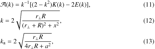 \begin{eqnarray} &&\mathcal{A}(k)=k^{-1}[(2-k^2)K(k)-2E(k)], \\ &&k=2\sqrt{\frac{r_{\perp}R}{(r_{\perp}+R)^2+x^2}}, \\ &&k_{\rm a}=2\sqrt{\frac{r_{\perp}R}{4r_{\perp}R+a^2}}, \end{eqnarray}