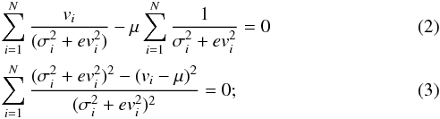 \begin{eqnarray} &&\sum_{i=1}^{N} \frac{v_i}{(\sigma_i^2+ev_i^2)}-\mu\sum_{i=1}^{N}\frac{1}{\sigma_i^2+ev_i^2}=0 \\ &&\sum_{i=1}^{N} \frac{(\sigma_i^2+ev_i^2)^2-(v_i-\mu)^2}{(\sigma_i^2+ev_i^2)^2}=0 ; \end{eqnarray}