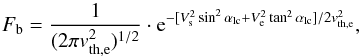 \begin{equation} F_{\rm b} = \frac{1}{(2\pi v_{\rm th,e}^{2})^{1/2}} \cdot {\rm e}^{-[V_{\rm s}^{2}\sin^{2}\alpha_{\rm lc}+ V_{\rm e}^{2}\tan^{2}\alpha_{\rm lc}]/2v_{\rm th,e}^{2}} , \end{equation}