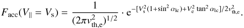 \begin{equation} F_{\rm acc}(V_{\parallel}=V_{\rm s}) = \frac{1}{(2\pi v_{\rm th,e}^{2})^{1/2}} \cdot {\rm e}^{-[V_{\rm s}^{2}(1+\sin^{2}\alpha_{\rm lc})+V_{\rm e}^{2}\tan^{2}\alpha_{\rm lc}]/2v_{\rm th,e}^{2}} . \end{equation}