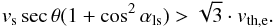 \begin{equation} v_{\rm s} \sec\theta (1+\cos^{2} \alpha_{\rm ls}) > \sqrt{3} \cdot v_{\rm th,e} . \end{equation}