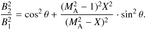 \appendix \setcounter{section}{1} \begin{equation} \frac{B_{2}^{2}}{B_{1}^{2}} = \cos^{2} \theta + \frac{(M_{\rm A}^{2}-1)^{2}X^{2}}{(M_{\rm A}^{2}-X)^{2}} \cdot \sin^{2} \theta . \end{equation}