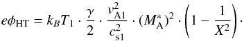 \appendix \setcounter{section}{1} \begin{equation} e\phi_{\rm HT} = k_{B}T_{1} \cdot \frac{\gamma}{2} \cdot \frac{v_{\rm A1}^{2}}{c_{\rm s1}^{2}} \cdot (M_{\rm A}^{\ast})^{2} \cdot \left( 1-\frac{1}{X^{2}} \right)\cdot \end{equation}