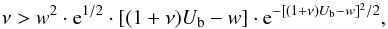 \begin{equation} \nu > w^{2} \cdot {\rm e}^{1/2} \cdot [(1+\nu)U_{\rm b}-w] \cdot {\rm e}^{-[(1+\nu)U_{\rm b}-w]^{2}/2} , \end{equation}