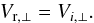 \begin{equation} V_{\rm r,\perp} = V_{i,\perp} . \end{equation}