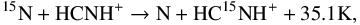 $$ ^{15}{\rm N} + {\rm HCNH}^{+} \rightarrow {\rm N} + {\rm HC}^{15}{\rm NH}^{+} + 35.1{\rm K}, $$