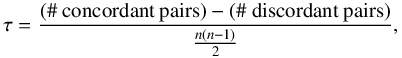 $$ \tau=\frac{(\text{$\#$ concordant pairs})-(\text{$\#$ discordant pairs})}{\frac{n(n-1)}{2}}, $$