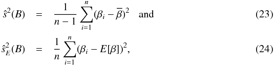 \begin{eqnarray} \hat{s}^2(B) &=& \frac{1}{n-1}\sum_{i=1}^n (\beta_i - \overline{\beta})^2 \;\;\; \mbox{and} \;\;\; \\ \hat{s}^2_E(B) &=& \frac{1}{n}\sum_{i=1}^n (\beta_i - {E}[\beta]) ^2 , \end{eqnarray}