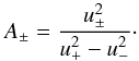 \begin{equation} A_{\pm}=\frac{u_{\pm}^2}{u_{+}^2-u_{-}^2}\cdot \end{equation}