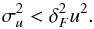 \begin{equation} \sigma_{u}^2 < \delta_F^2 u^2. \end{equation}