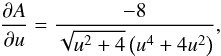 \begin{equation} \frac{\partial A}{\partial u} = \frac{-8}{\sqrt{u^2+4}\left(u^4+4u^2\right)}, \end{equation}
