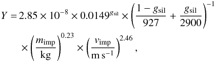 Mathematical equation: \begin{eqnarray} \begin{split} Y=\,&2.85\times10^{-8} \times 0.0149^{g_\mathrm{sil}} \times \left(\frac{1-g_\mathrm{sil}}{927}+\frac{g_\mathrm{sil}}{2900}\right)^{-1}\,\\ & \times \left(\frac{m_\mathrm{imp}}{\mathrm{kg}}\right)^{0.23} \times \left(\frac{v_\mathrm{imp}}{\mathrm{m\,s^{-1}}}\right)^{2.46}, \end{split} \label{eq:yield} \end{eqnarray}