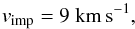 Mathematical equation: \begin{equation} v_\mathrm{imp}=9\ \mathrm{km \, s^{-1}}, \end{equation}