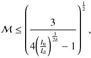 \begin{equation} \mathcal M\leq \left(\dfrac{3}{4\bigg(\frac{I_{\rm u}}{I_{\rm d}}\bigg)^{\frac{3}{2\delta}}-1}\right)^{\frac{1}{2}} , \end{equation}
