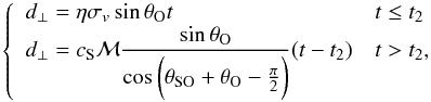 \appendix \setcounter{section}{1} \begin{equation} \label{eq:dperp} \left\{ \begin{array}{ll} d_\perp=\eta\sigma_v\sin\theta_{\rm O}t& t\leq t_2\\ d_\perp=c_{\rm S}\mathcal M\dfrac{\sin\theta_{\rm O}}{\cos\bigg({\theta_{\rm SO}+\theta_{\rm O}-\frac{\pi}{2}}\bigg)}(t-t_2)& t>t_2, \end{array} \right. \end{equation}
