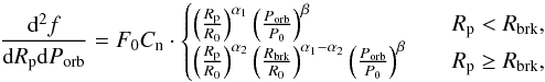 \begin{equation} \label{eq01} \frac{{\rm d}^2f}{{\rm d}R_\text{p}{\rm d}P_\text{orb}} = F_0C_\text{n} \cdot \begin{cases} \left( \frac{R_\text{p}}{R_0} \right)^{\alpha_1}\left( \frac{P_\text{orb}}{P_0} \right)^\beta &\quad R_\text{p} < R_\text{brk}, \\ \left( \frac{R_\text{p}}{R_0} \right)^{\alpha_2}\left( \frac{R_\text{brk}}{R_0} \right)^{\alpha_1-\alpha_2}\left( \frac{P_\text{orb}}{P_0} \right)^\beta &\quad R_\text{p} \geq R_\text{brk}, \end{cases} \end{equation}