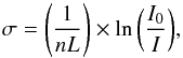 \begin{equation} \label{eq:sigmaTconst} \sigma = \left(\frac{1}{nL}\right) \times \ln \bigg(\frac{I_0}{I}\bigg), \end{equation}