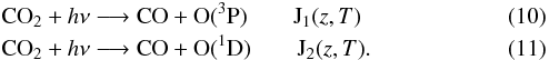 \begin{eqnarray} &&\mathrm{CO_2 + {\it h}\nu \longrightarrow CO + O(^3P) \qquad J_1}(z, T)\\ &&\mathrm{CO_2 + {\it h}\nu \longrightarrow CO + O(^1D) \qquad J_2} (z, T). \end{eqnarray}