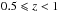\hbox{$0.5\leqslant z<1$}