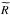 \hbox{$\widetilde{R}$}