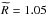 \hbox{$\widetilde{R} = 1.05$}