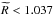 \hbox{$\widetilde{R} < 1.037$}