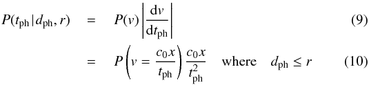 \begin{eqnarray} P(\tph \given \dph, r) \,&=&\ P(\v) \left| \frac{\deriv\v}{\deriv\tph} \right| \\ \,&=&\ P\left(\v=\frac{c_0 x}{\tph}\right) \frac{c_0 x}{\tph^2} \hspace*{1em}{\rm where}\hspace*{1em} \dph \leq r \end{eqnarray}