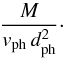 \begin{equation} \frac{M}{\vph \, \dph^2} \cdot \label{eqn:impulse} \end{equation}