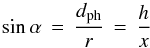 \begin{equation} \sin\alpha \,=\, \frac{\dph}{r} \,=\, \frac{h}{x} \end{equation}