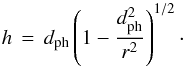 \begin{equation} h \,=\, \dph \left(1 - \frac{\dph^2}{r^2}\right)^{1/2} \cdot \end{equation}