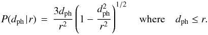 \begin{equation} P(\dph \given r) \,=\, \frac{3\dph}{r^2} \left(1 - \frac{\dph^2}{r^2}\right)^{1/2} \hspace*{1em}{\rm where}\hspace*{1em} \dph \leq r . \end{equation}