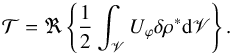 Mathematical equation: \begin{equation} \mathcal{T} = \Re \left\{ \frac{1}{2} \int_{\mathscr{V}} U_\varphi \delta \rho^* {\rm d} \mathscr{V} \right\}. \end{equation}
