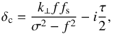 Mathematical equation: \begin{equation} \delta_{\rm c} = \frac{k_\perp f f_{\rm s}}{\sigma^2 - f^2} - i \frac{\tau}{2}, \end{equation}