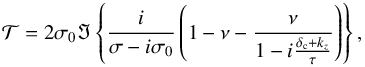 Mathematical equation: \begin{equation} \mathcal{T} = 2 \sigma_0 \Im \left\{ \frac{i}{\sigma - i \sigma_0} \left( 1 - \nu - \frac{\nu}{1 - i \frac{\delta_{\rm c} + k_z}{\tau}} \right) \right\}, \label{torque_iso} \end{equation}