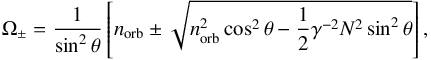 Mathematical equation: \begin{equation} \Omega_{\pm} = \frac{1}{\sin^2 \theta} \left[ n_{\rm orb} \pm \sqrt{n_{\rm orb}^2 \cos^2 \theta - \frac{1}{2} \gamma^{-2} N^2 \sin^2 \theta } \right], \end{equation}