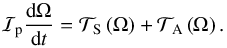 Mathematical equation: \begin{equation} \mathcal{I}_{\rm p} \frac{{\rm d} \Omega}{{\rm d}t} = \mathcal{T}_{\rm S} \left( \Omega \right) + \mathcal{T}_{\rm A} \left( \Omega \right). \end{equation}
